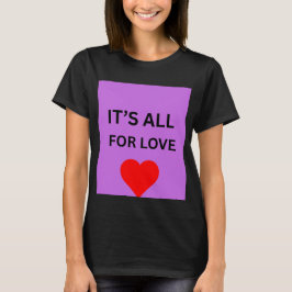 Alles ist für die Liebe Inspirierendes T-Shirt