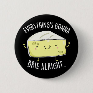 Alles ist Gonna Brie Alright Cheese Pun Dark BG Button