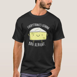 Alles ist Gonna Brie Alright Cheese Pun Dark BG T-Shirt