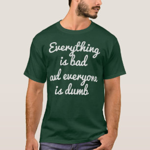 ALLES IST SCHLECHT ALLES IST DUMB MOTIVIERUNG T-Shirt