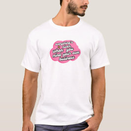 Alles ist schöner, wenn du dich um deine Angelegen T-Shirt