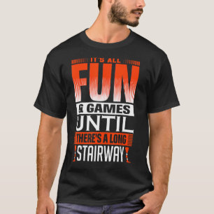 Alles Spaß und Spiele bis es eine lange Treppe gib T-Shirt
