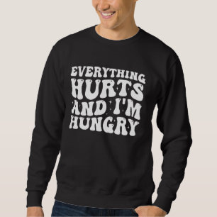 Alles tut weh und ich bin hungrig, lustige Fitness Sweatshirt