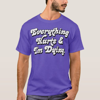 Alles tut weh und ich sterbe T-Shirt