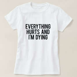 Alles verletzt und ich sterbe T-Shirt