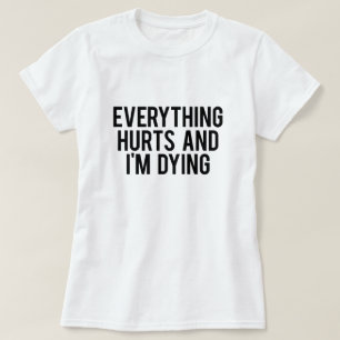 Alles verletzt und ich sterbe T-Shirt