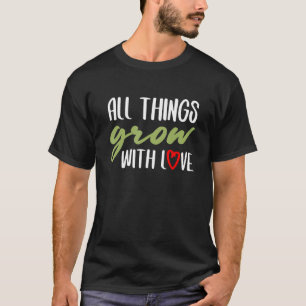 Alles wächst mit Liebe Gärtner T-Shirt
