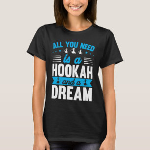Alles was du brauchst ist eine Shisha und ein Trau T-Shirt