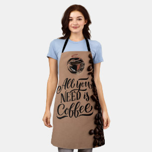 Alles was du brauchst ist Kaffee Schürze