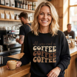 Alles was du brauchst ist Kaffee.  Sweatshirt