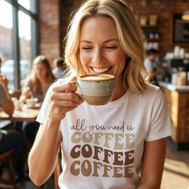 Alles was du brauchst ist Kaffee.  T-Shirt