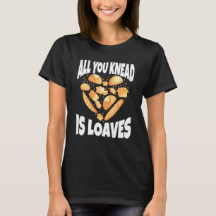 Alles was du brauchst ist Laib Bäckerei Donut Kuch T-Shirt