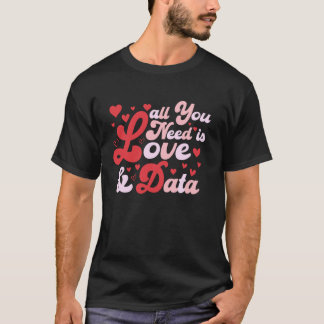Alles was du brauchst ist Liebe und Daten für Lehr T-Shirt
