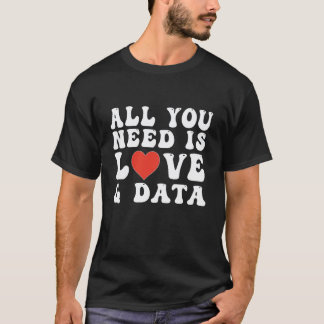 Alles was du brauchst ist Liebe und Daten Lehrer 1 T-Shirt