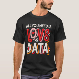 Alles was du brauchst ist Liebe und Daten - Lustig T-Shirt