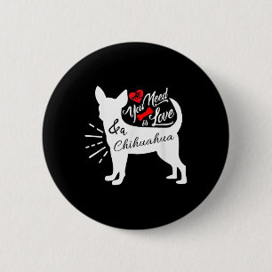 Alles was du brauchst ist Liebe und ein Chihuahua Button