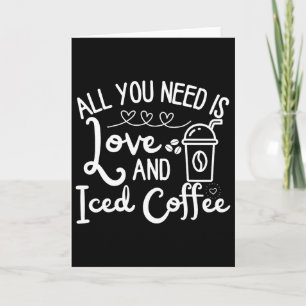 Alles was du brauchst ist Liebe und Eiskaffee Lust Karte