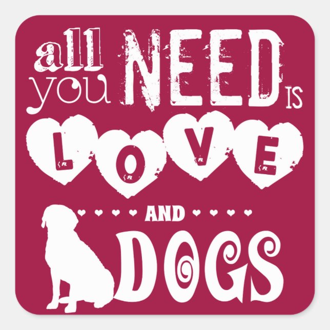 Alles was du brauchst ist Liebe... Und Hunde Quadratischer Aufkleber (Vorderseite)