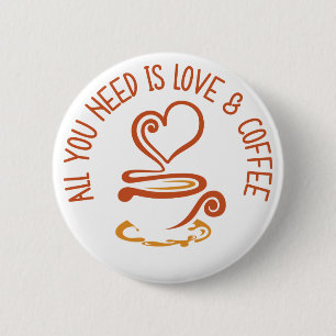 Alles was du brauchst ist Liebe und Kaffee Button