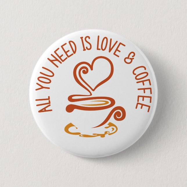 Alles was du brauchst ist Liebe und Kaffee Button (Vorderseite)