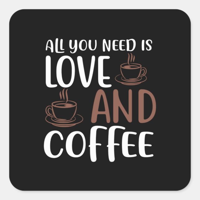 Alles was du brauchst ist Liebe und Kaffee Quadratischer Aufkleber (Vorderseite)