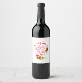 Alles was du brauchst ist Liebe und Wein Weinetikett