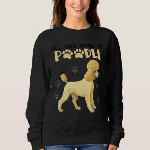 Alles was du brauchst ist Poodle Hund für Hund und Sweatshirt