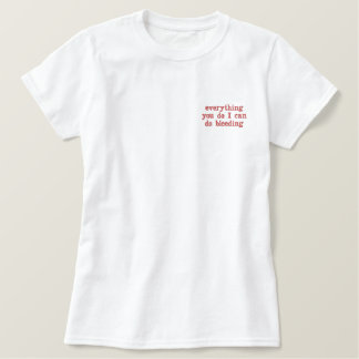 alles, was du tust, kann ich bluten besticktes T-Shirt