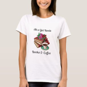 Alles, was ein Mädchen braucht   Bücher und Kaffee T-Shirt