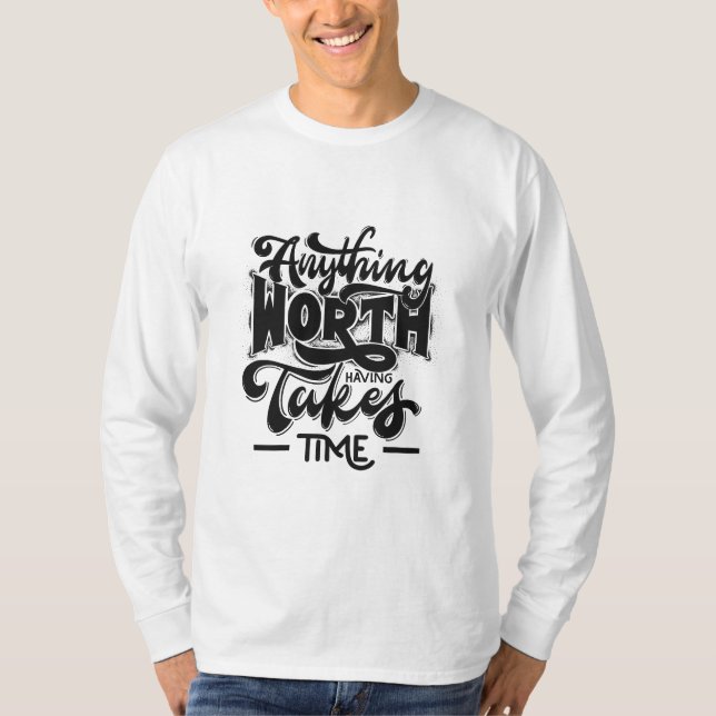 Alles, was es wert ist, sich Zeit nehmen zu müssen T-Shirt (Vorderseite)