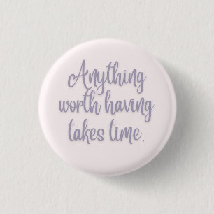 Alles, was es wert ist, Zeit zu haben Button