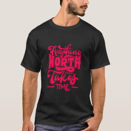 Alles, was es wert ist, Zeit zu haben T-Shirt