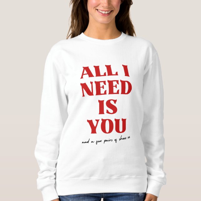 Alles, was ich brauche, ist dein perfekter Valenti Sweatshirt (Vorderseite)