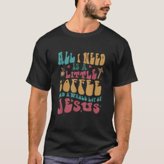 Alles, was ich brauche, ist ein bisschen Kaffee. T-Shirt