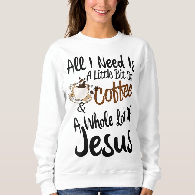 Alles, was ich brauche, ist ein bisschen Kaffee un Sweatshirt (Vorderseite)