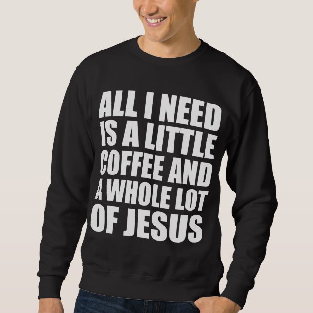 Alles, was ich brauche, ist ein kleiner Kaffee und Sweatshirt (Vorderseite)