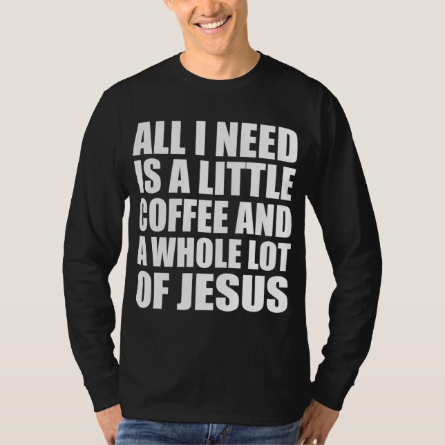 Alles, was ich brauche, ist ein kleiner Kaffee und T-Shirt (Vorderseite)