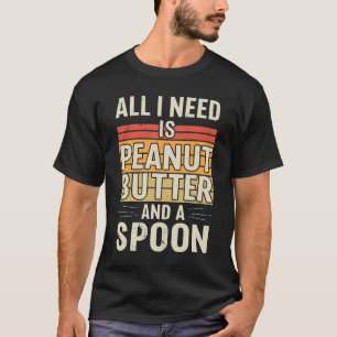 Alles, was ich brauche, ist Erdnussbutter und ein T-Shirt