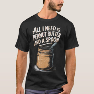 Alles, was ich brauche, ist Erdnussbutter und ein T-Shirt
