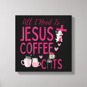 Alles, was ich brauche, ist Jesus, Kaffee und Katz Leinwanddruck