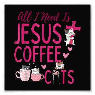 Alles was ich brauche ist Jesus, Kaffee und Katzen Fotodruck