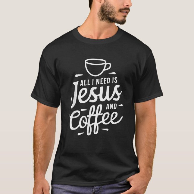 Alles, was ich brauche, ist Jesus und Kaffee Männe T-Shirt (Vorderseite)