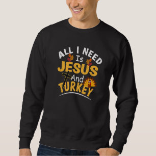 Alles was ich brauche ist Jesus und Truthahn  Reli Sweatshirt