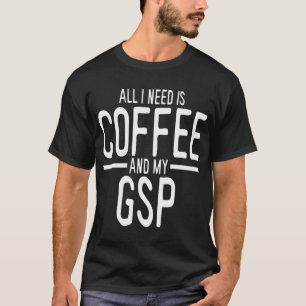 Alles, was ich brauche, ist Kaffee Gsp Deutsch Kur T-Shirt