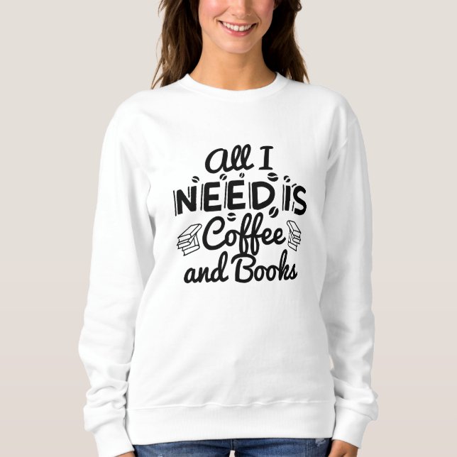 Alles, was ich brauche, ist Kaffee und Bücher Sweatshirt (Vorderseite)