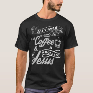 Alles, was ich brauche, ist Kaffee und eine Menge  T-Shirt