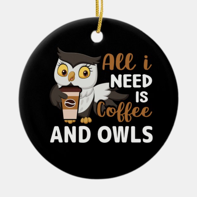 alles was ich brauche ist Kaffee und Eulen Keramik Ornament (Vorne)