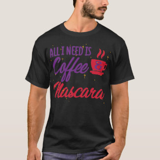 Alles, was ich brauche, ist Kaffee und Mascara Col T-Shirt