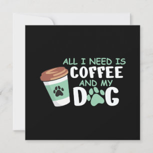 Alles, was ich brauche, ist Kaffee und mein Hund,