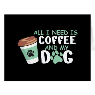Alles, was ich brauche, ist Kaffee und mein Hund, 